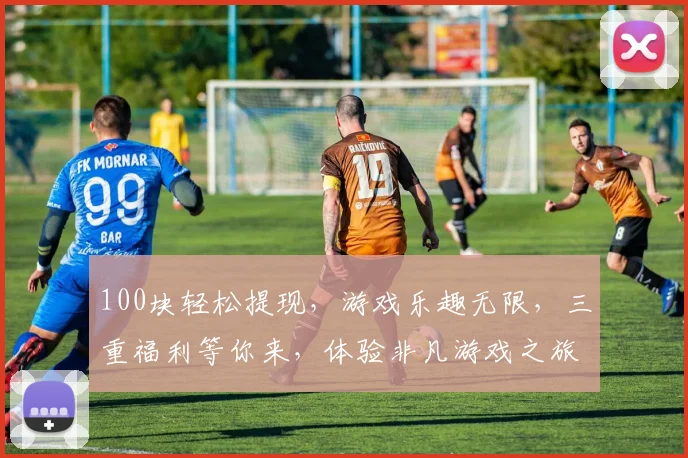 100块轻松提现，游戏乐趣无限，三重福利等你来，体验非凡游戏之旅