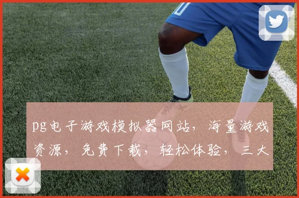 pg电子游戏模拟器网站，海量游戏资源，免费下载，轻松体验，三大亮点一网打尽，不容错过