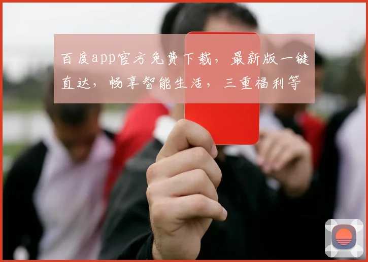 百度app官方免费下载，最新版一键直达，畅享智能生活，三重福利等你来拿，不容错过